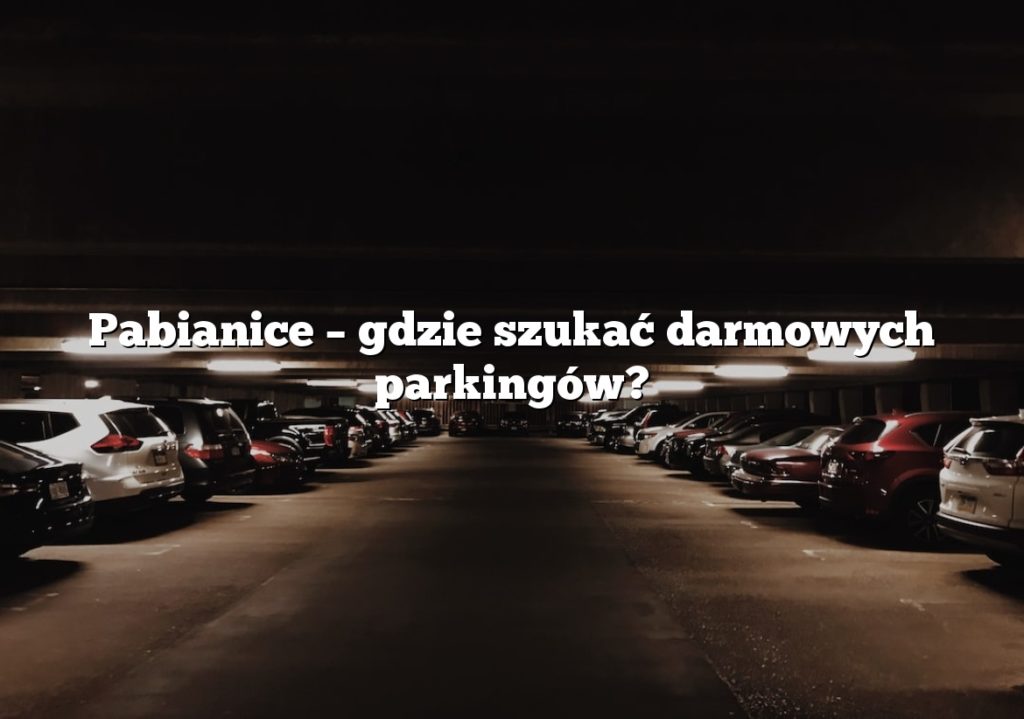 Pabianice – gdzie szukać darmowych parkingów?
