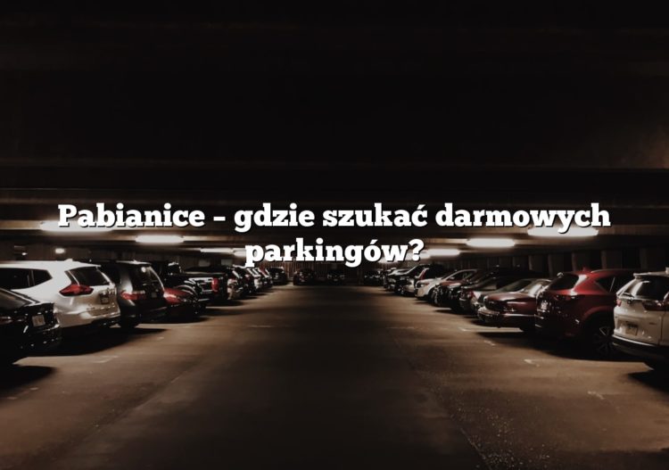 Pabianice – gdzie szukać darmowych parkingów?