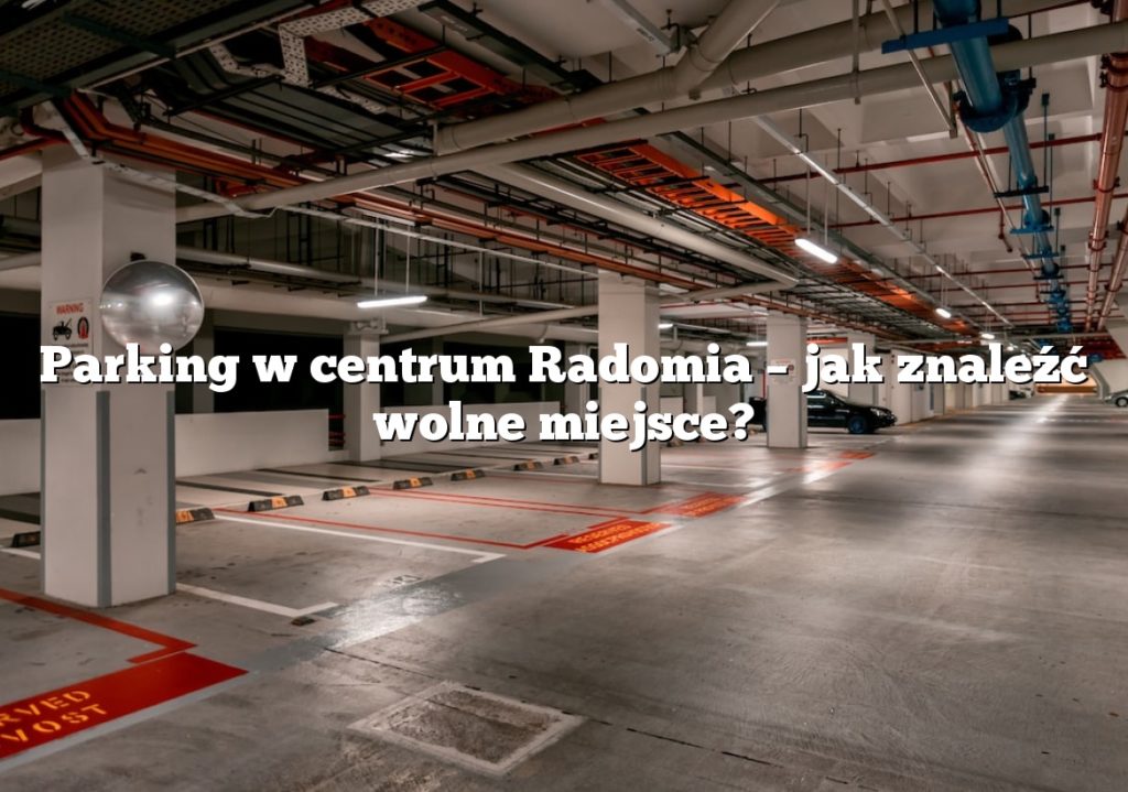 Parking w centrum Radomia – jak znaleźć wolne miejsce?