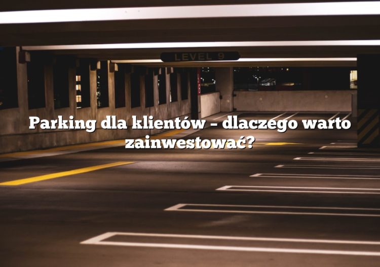 Parking dla klientów – dlaczego warto zainwestować?