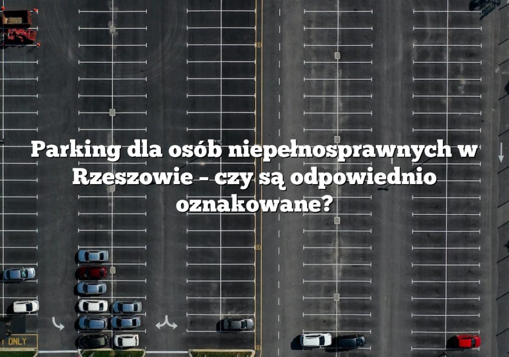 Parking dla osób niepełnosprawnych w Rzeszowie – czy są odpowiednio oznakowane?
