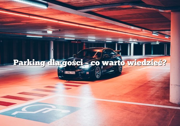 Parking dla gości – co warto wiedzieć?