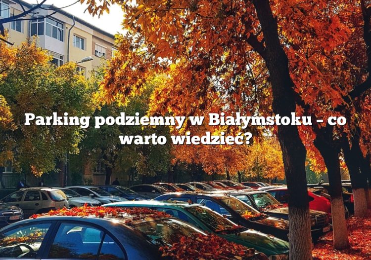 Parking podziemny w Białymstoku – co warto wiedzieć?