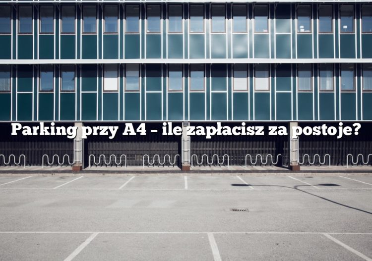 Parking przy A4 – ile zapłacisz za postoje?