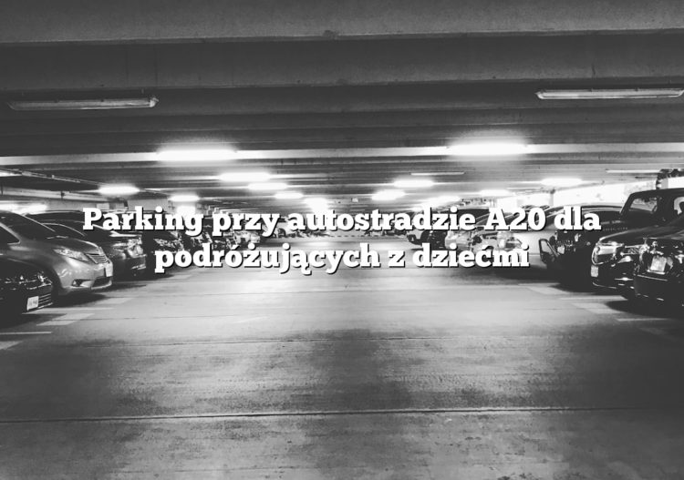 Parking przy autostradzie A20 dla podróżujących z dziećmi