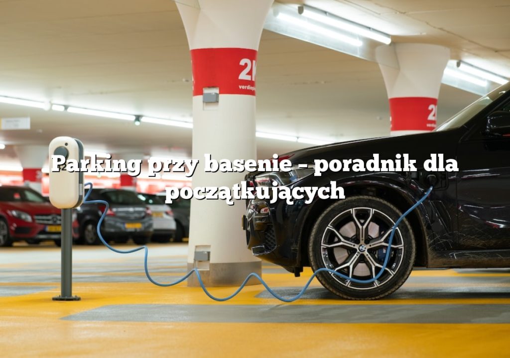 Parking przy basenie – poradnik dla początkujących