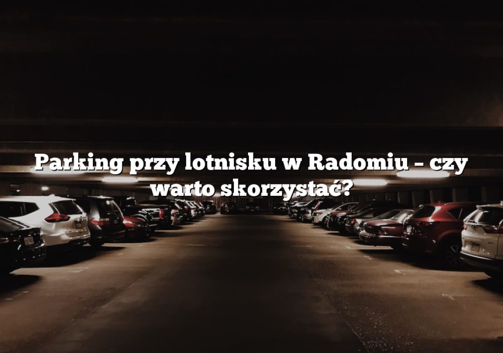 Parking przy lotnisku w Radomiu – czy warto skorzystać?