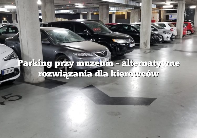 Parking przy muzeum – alternatywne rozwiązania dla kierowców