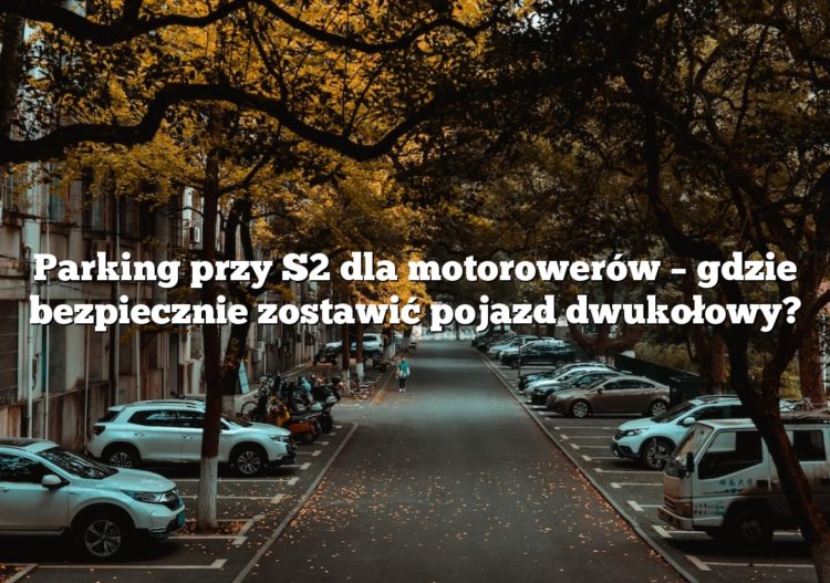 Parking przy S2 dla motorowerów – gdzie bezpiecznie zostawić pojazd dwukołowy?
