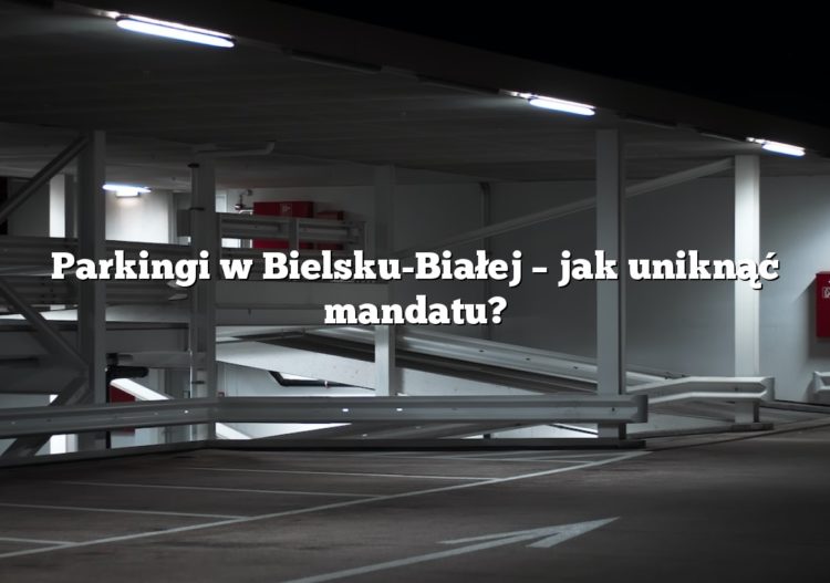 Parkingi w Bielsku-Białej – jak uniknąć mandatu?