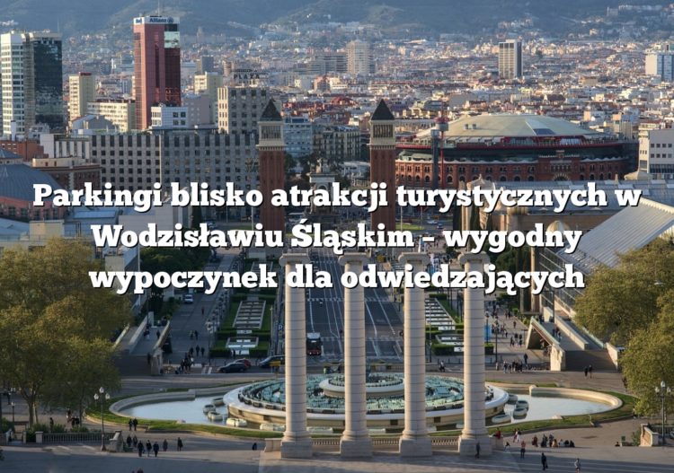Parkingi blisko atrakcji turystycznych w Wodzisławiu Śląskim – wygodny wypoczynek dla odwiedzających