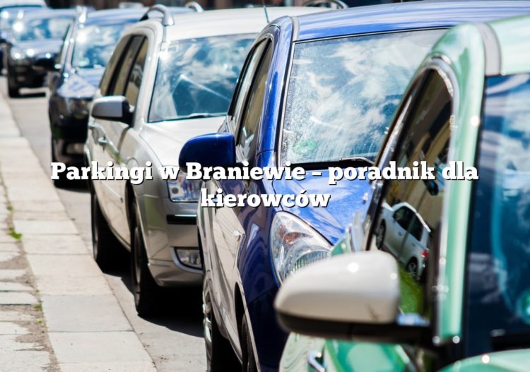 Parkingi w Braniewie – poradnik dla kierowców