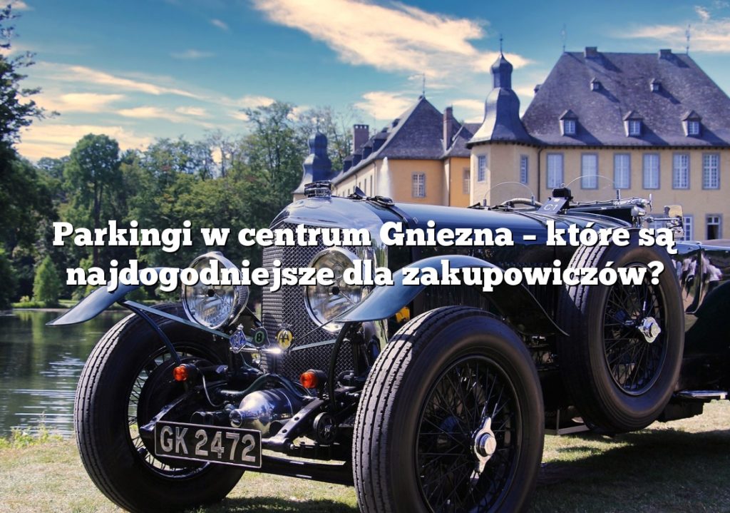 Parkingi w centrum Gniezna – które są najdogodniejsze dla zakupowiczów?