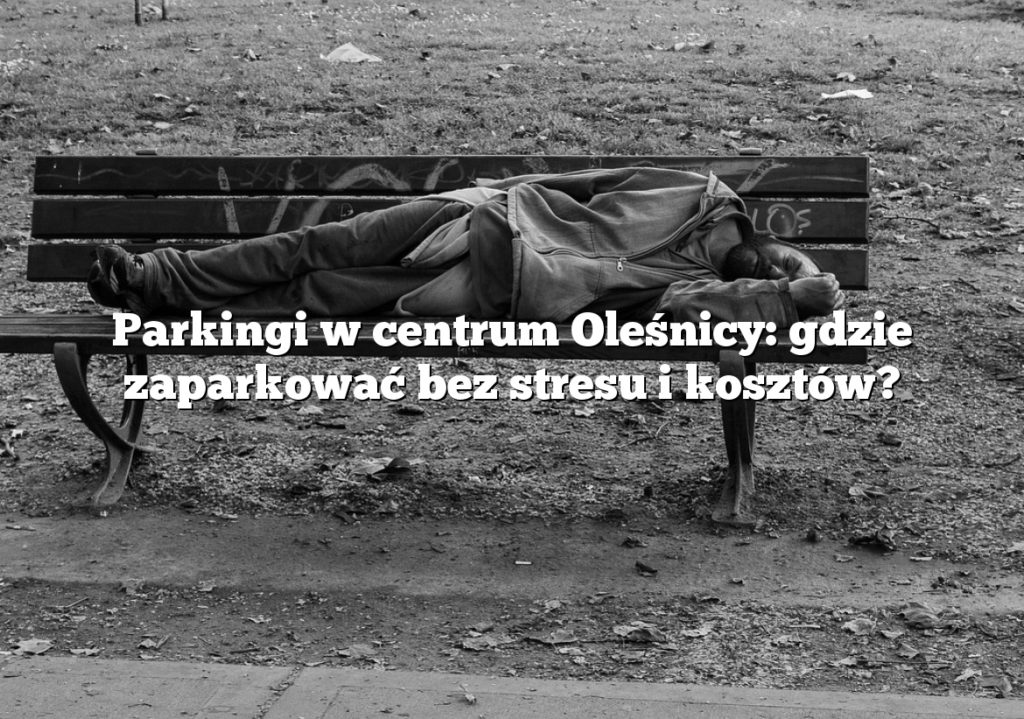 Parkingi w centrum Oleśnicy: gdzie zaparkować bez stresu i kosztów?