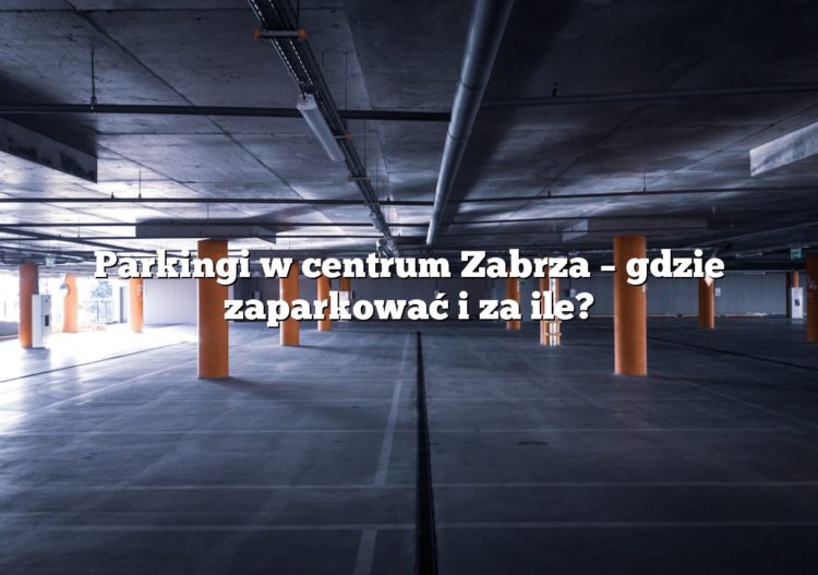 Parkingi w centrum Zabrza – gdzie zaparkować i za ile?