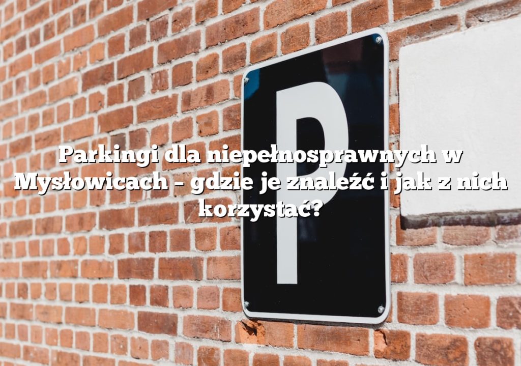 Parkingi dla niepełnosprawnych w Mysłowicach – gdzie je znaleźć i jak z nich korzystać?