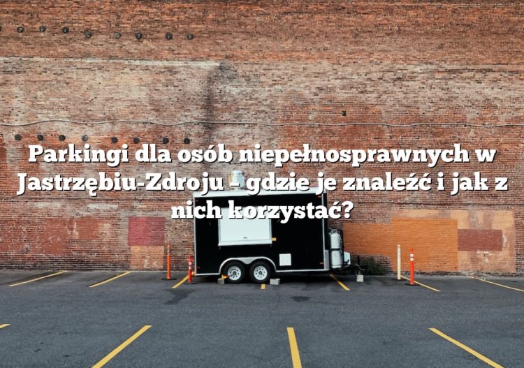 Parkingi dla osób niepełnosprawnych w Jastrzębiu-Zdroju – gdzie je znaleźć i jak z nich korzystać?