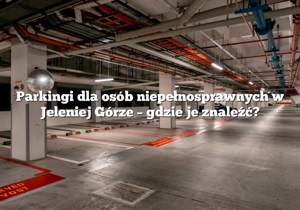 Parkingi dla osób niepełnosprawnych w Jeleniej Górze – gdzie je znaleźć?