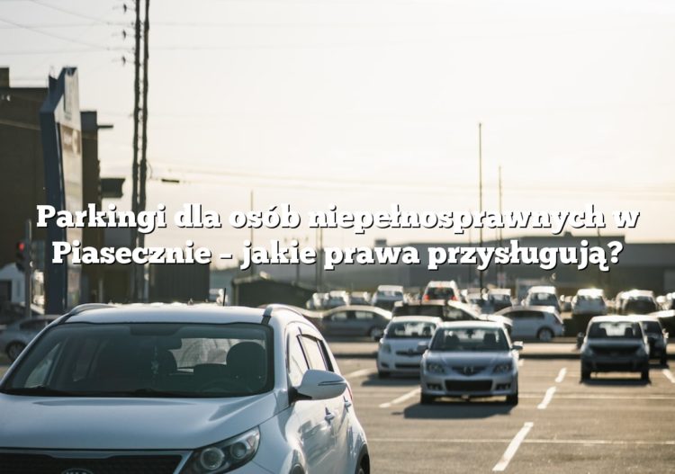 Parkingi dla osób niepełnosprawnych w Piasecznie – jakie prawa przysługują?