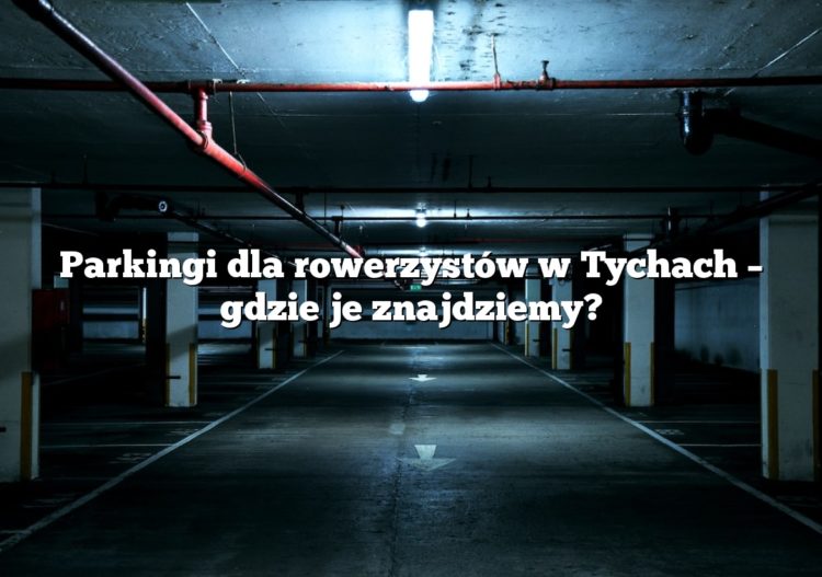 Parkingi dla rowerzystów w Tychach – gdzie je znajdziemy?