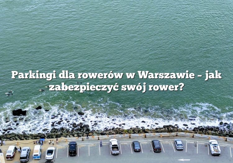 Parkingi dla rowerów w Warszawie – jak zabezpieczyć swój rower?