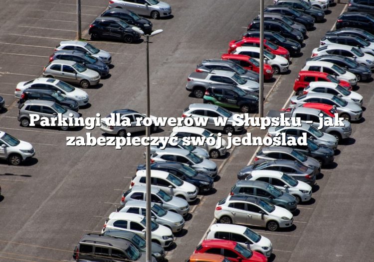 Parkingi dla rowerów w Słupsku – jak zabezpieczyć swój jednoślad
