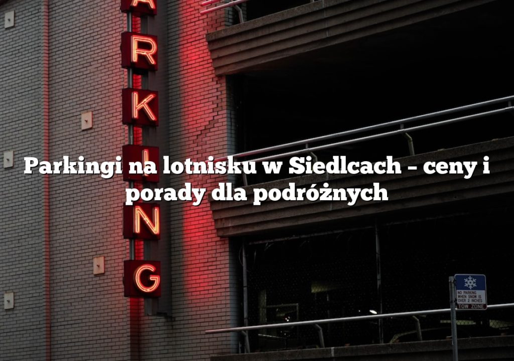 Parkingi na lotnisku w Siedlcach – ceny i porady dla podróżnych