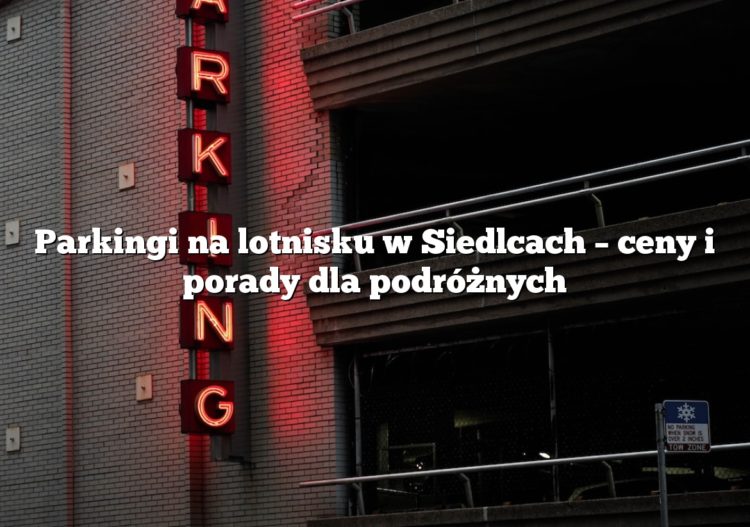 Parkingi na lotnisku w Siedlcach – ceny i porady dla podróżnych