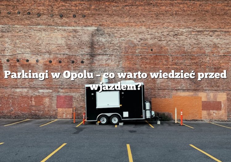 Parkingi w Opolu – co warto wiedzieć przed wjazdem?