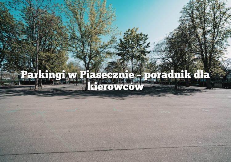 Parkingi w Piasecznie – poradnik dla kierowców