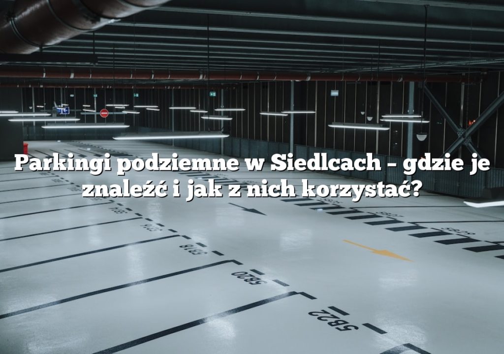 Parkingi podziemne w Siedlcach – gdzie je znaleźć i jak z nich korzystać?