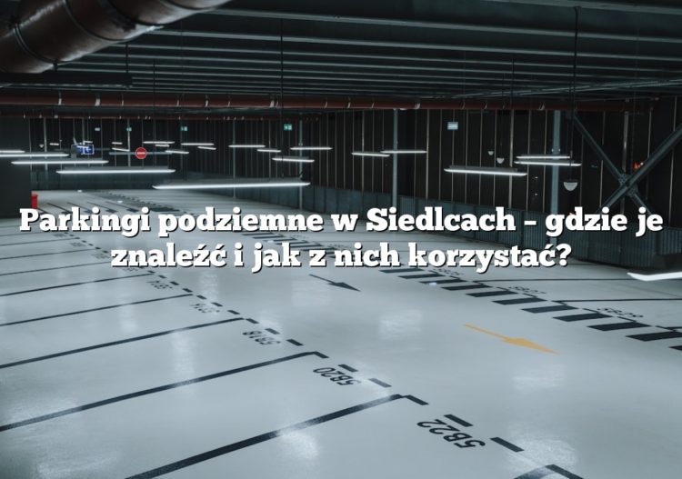 Parkingi podziemne w Siedlcach – gdzie je znaleźć i jak z nich korzystać?