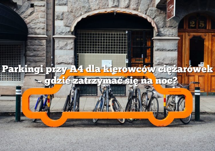 Parkingi przy A4 dla kierowców ciężarówek – gdzie zatrzymać się na noc?