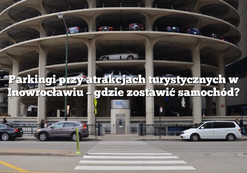 Parkingi przy atrakcjach turystycznych w Inowrocławiu – gdzie zostawić samochód?