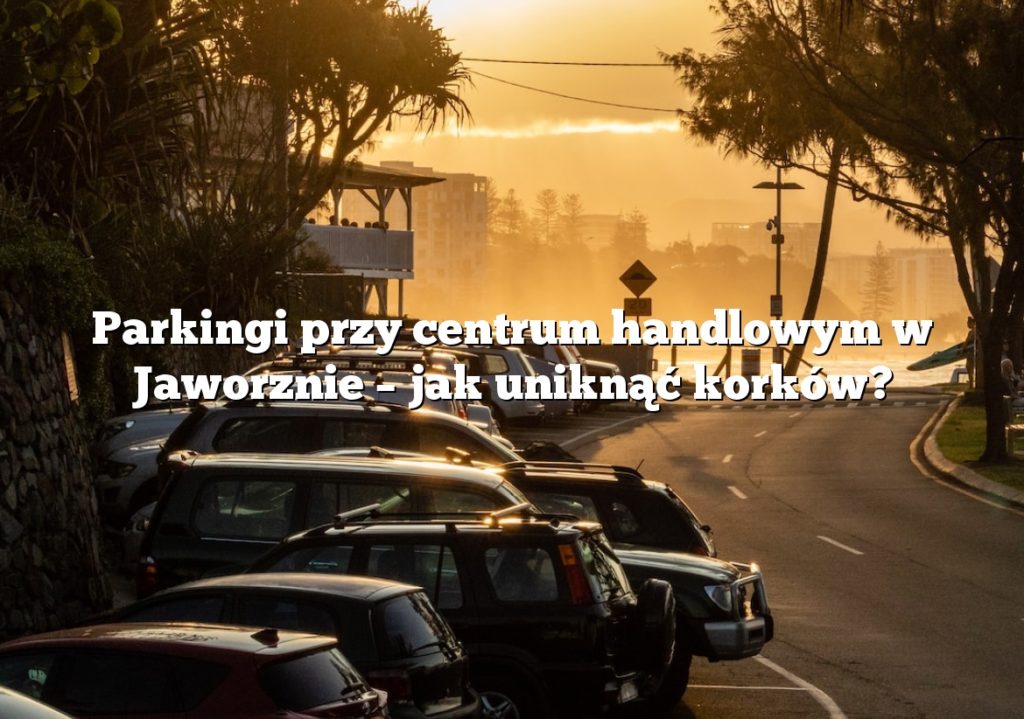 Parkingi przy centrum handlowym w Jaworznie – jak uniknąć korków?