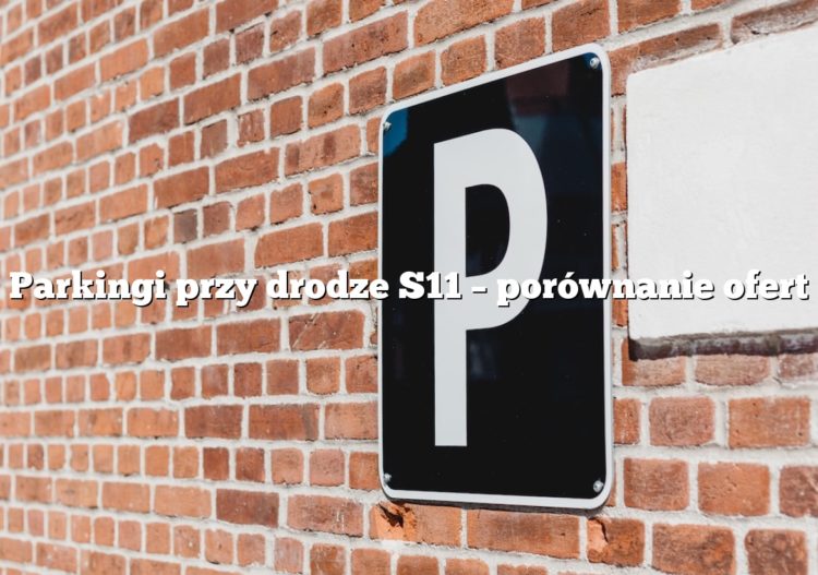 Parkingi przy drodze S11 – porównanie ofert