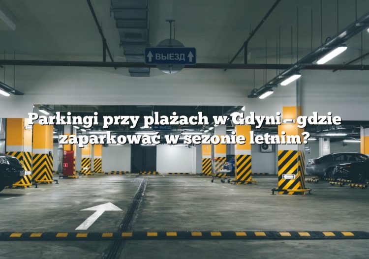 Parkingi przy plażach w Gdyni – gdzie zaparkować w sezonie letnim?