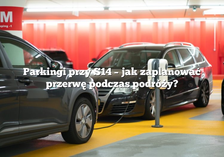 Parkingi przy S14 – jak zaplanować przerwę podczas podróży?