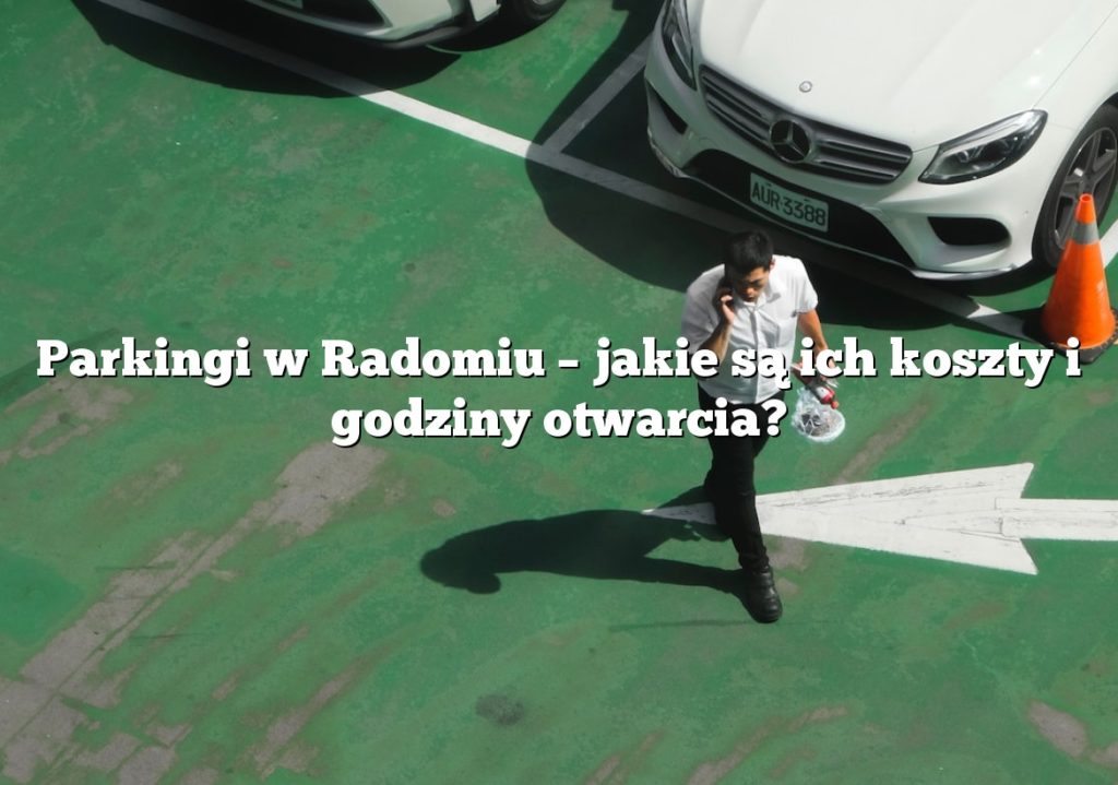 Parkingi w Radomiu – jakie są ich koszty i godziny otwarcia?