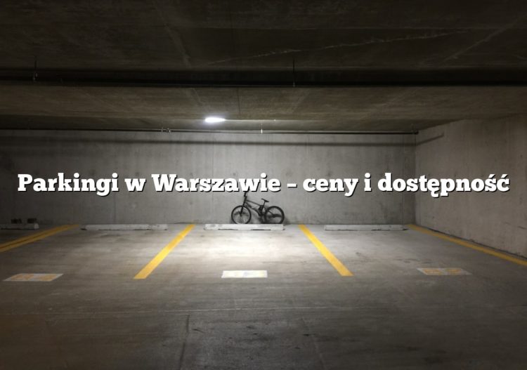 Parkingi w Warszawie – ceny i dostępność