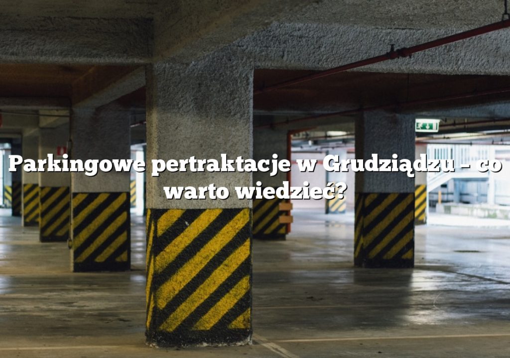 Parkingowe pertraktacje w Grudziądzu – co warto wiedzieć?