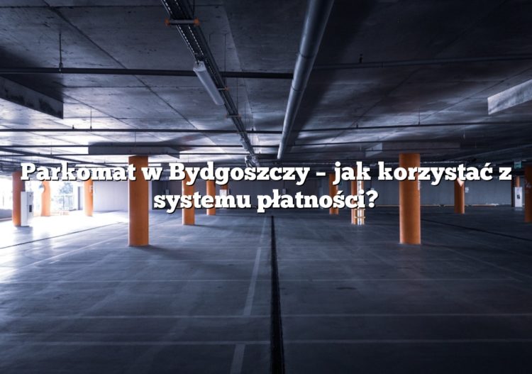 Parkomat w Bydgoszczy – jak korzystać z systemu płatności?