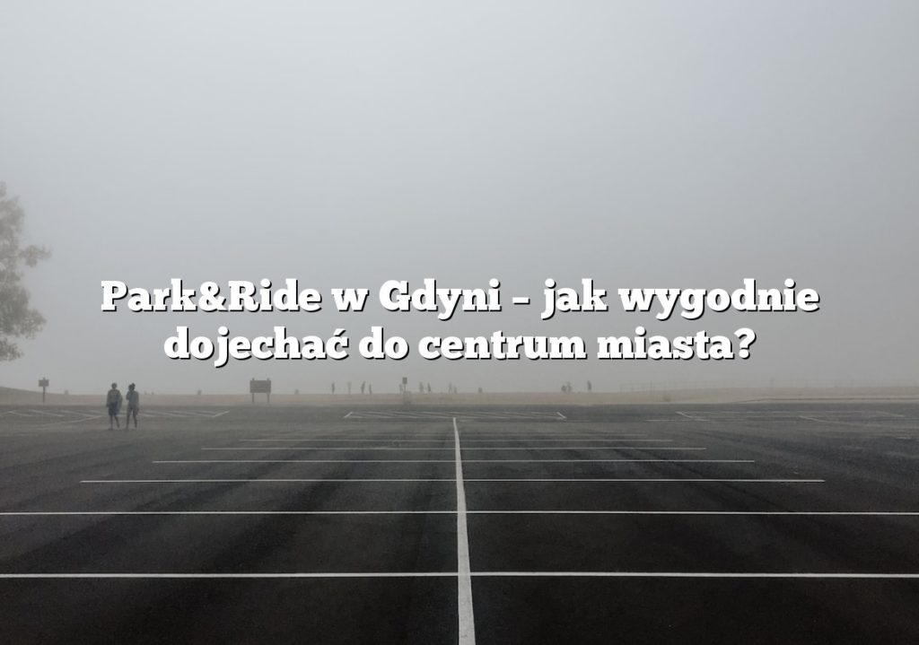 Park&Ride w Gdyni – jak wygodnie dojechać do centrum miasta?