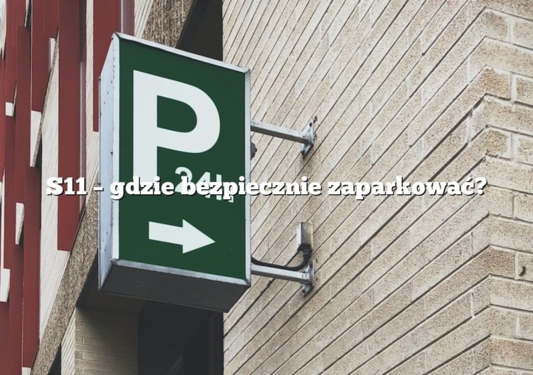 S11 – gdzie bezpiecznie zaparkować?