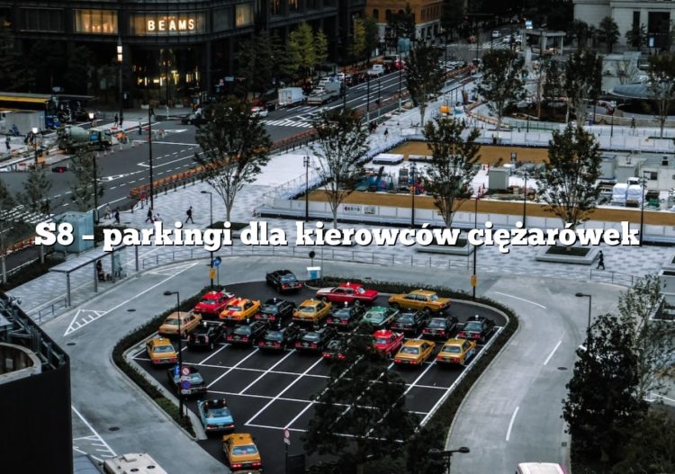 S8 – parkingi dla kierowców ciężarówek