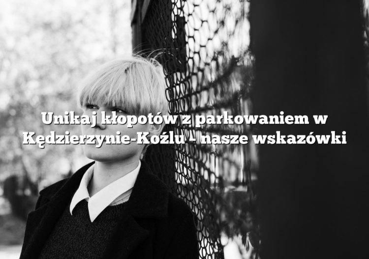 Unikaj kłopotów z parkowaniem w Kędzierzynie-Koźlu – nasze wskazówki