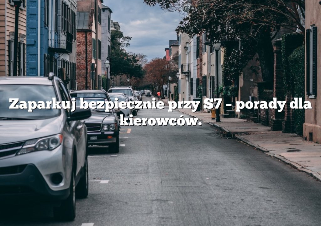 Zaparkuj bezpiecznie przy S7 – porady dla kierowców.
