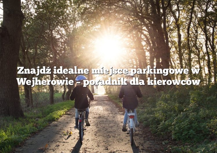 Znajdź idealne miejsce parkingowe w Wejherowie – poradnik dla kierowców