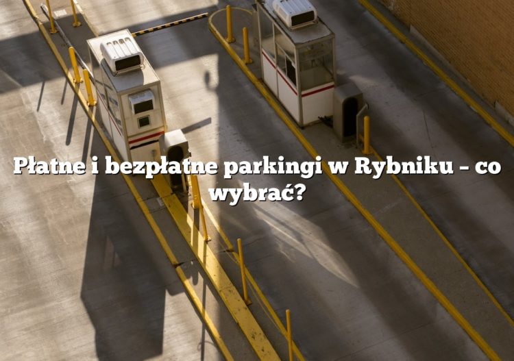 Płatne i bezpłatne parkingi w Rybniku – co wybrać?