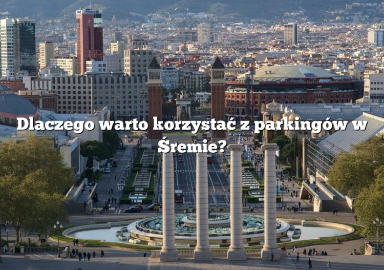 Dlaczego warto korzystać z parkingów w Śremie?